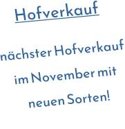 Hofverkauf  nchster Hofverkauf im November mit neuen Sorten!